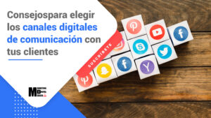 Consejos para elegir los canales digitales de comunicación con tus clientes