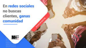 En redes sociales no buscas clientes, ganas comunidad