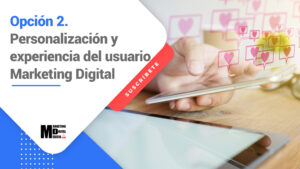 Opción 2. Personalización y Experiencia del Usuario en Marketing Digital