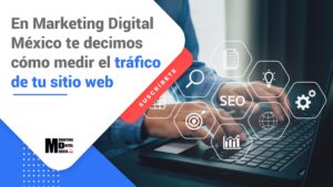 En Marketing Digital México te decimos cómo medir el tráfico de tu sitio web